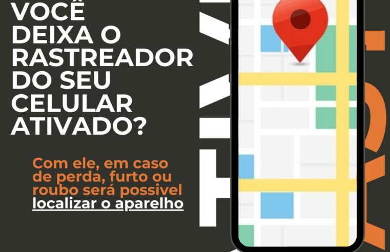 Você sabe da importância de deixar o rastreador do seu celular ativado?