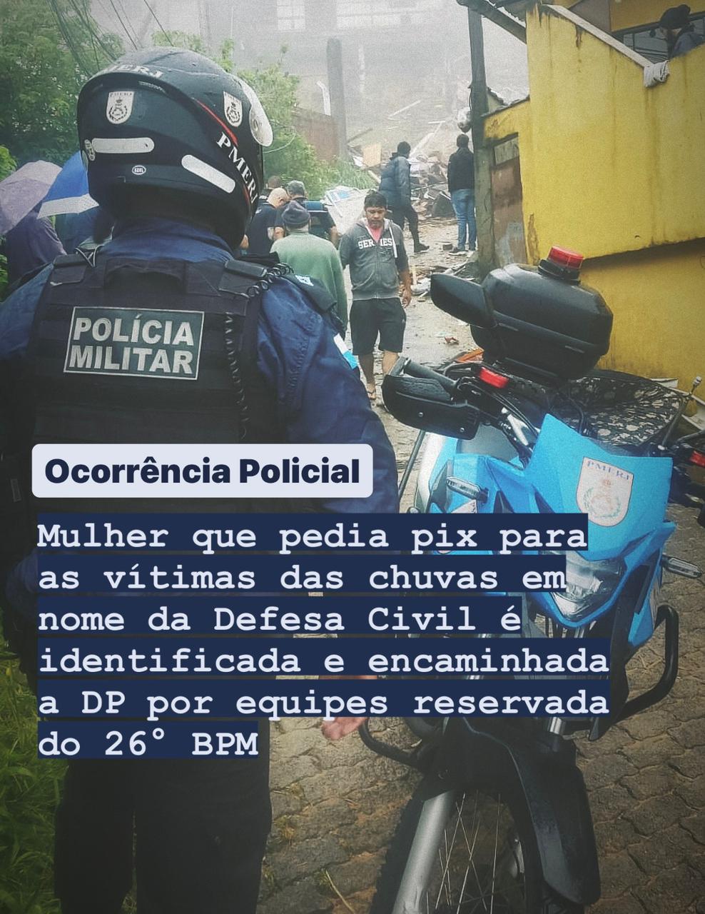 Equipes do 26° BPM encaminham a delegacia suspeita de estar recolhendo dinheiro via pix para vítimas das chuvas em nome da Defesa Civil