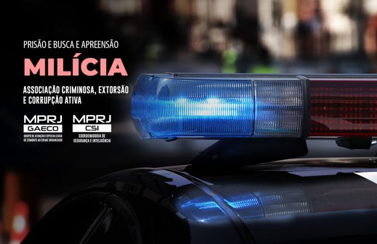 GAECO/MPRJ cumpre mandados contra integrantes de milícia e policiais militares e civil